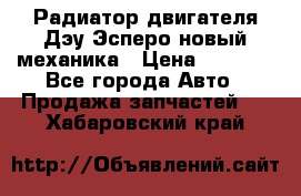 Радиатор двигателя Дэу Эсперо новый механика › Цена ­ 2 300 - Все города Авто » Продажа запчастей   . Хабаровский край